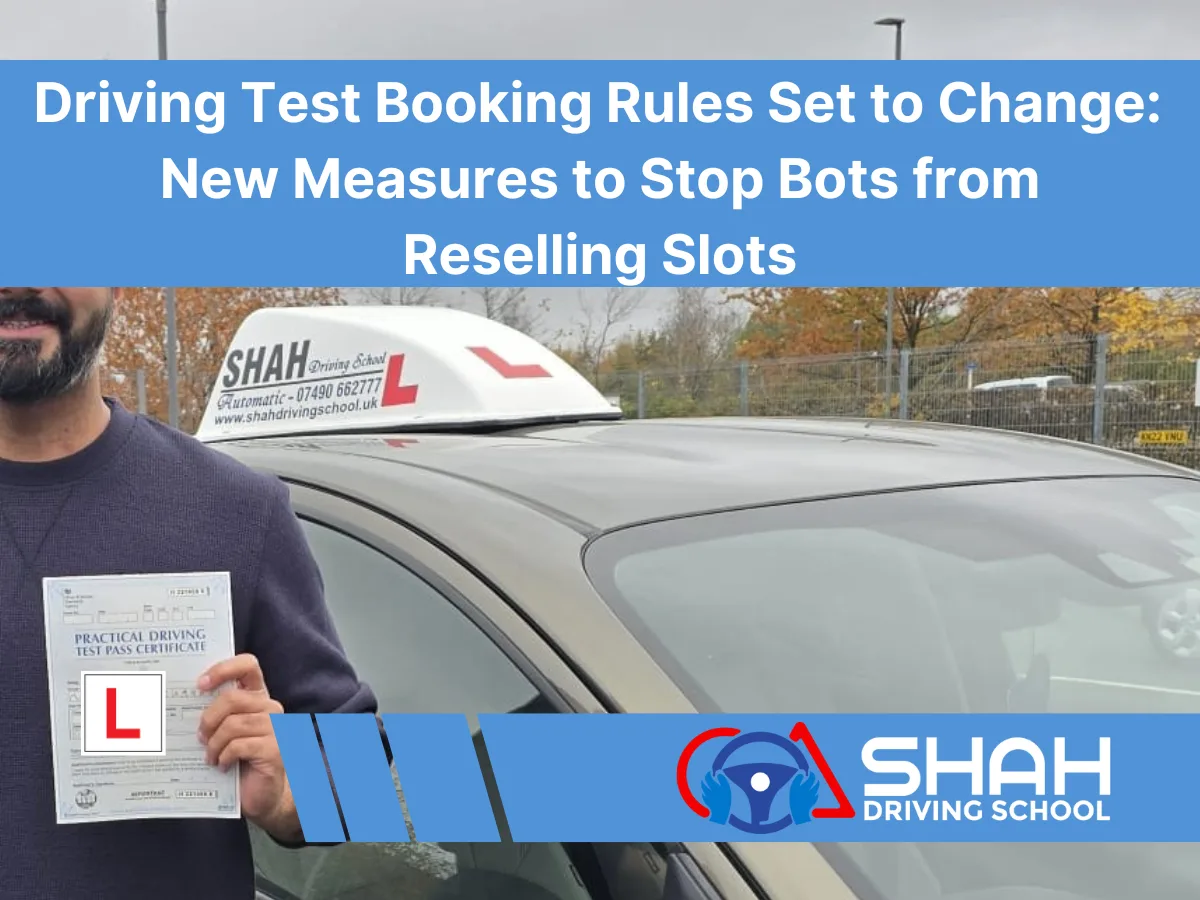The UK government is changing driving test booking rules to stop bots and third-party resellers. Learn what this means for learner drivers in Bolton with Shah Driving School.